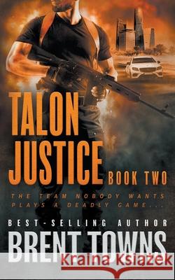 Talon Justice: An Action Thriller Series Brent Towns 9781685491895 Rough Edges Press