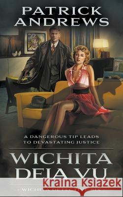 Wichita Deja Vu: A Private Eye Series Patrick Andrews 9781685491970 Rough Edges Press