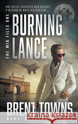 Burning Lance: An Adventure Thriller Brent Towns 9781685492137 Rough Edges Press