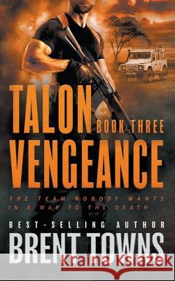 Talon Vengeance: An Action Thriller Series Brent Towns 9781685492199