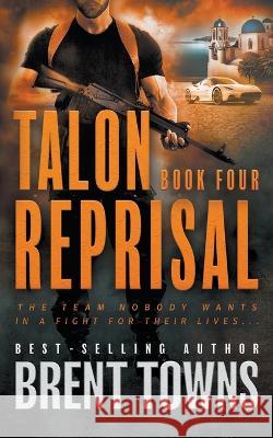 Talon Reprisal: An Action Thriller Series Brent Towns 9781685492298 Rough Edges Press