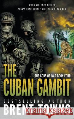 The Cuban Gambit: An Action-Adventure Series Brent Towns 9781685493639 Rough Edges Press