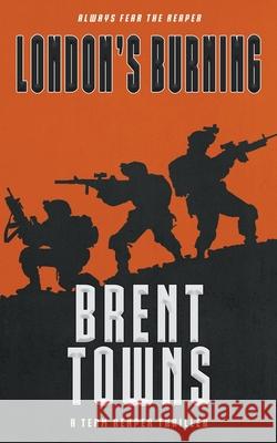 London's Burning: A Team Reaper Thriller Brent Towns 9781685495275