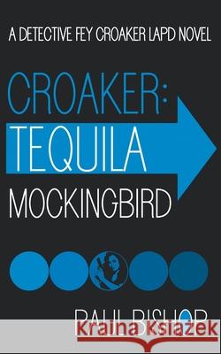 Croaker: Tequila Mockingbird: An LAPD Detective Novel Paul Bishop 9781685496838