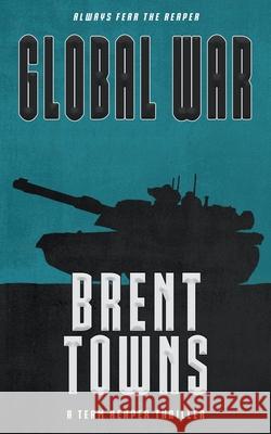 Global War: A Team Reaper Thriller Brent Towns 9781685497491 Rough Edges Press