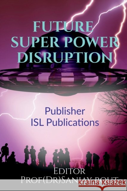 Future Super Power Disruption Prof (Dr ). Sanjay Rout 9781685542542