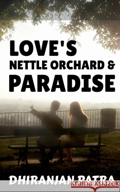 Love's Nettle Orchard & Paradise: Paramour & Paranoia Dhiranjan Patra 9781685542733