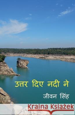 Uttar diye nadi ne / उत्तर दिये नदी ने Singh, Jeevan 9781685543693