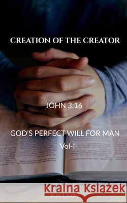Creation of the Creator: God's perfect will for man Bua Laxmi 9781685545055