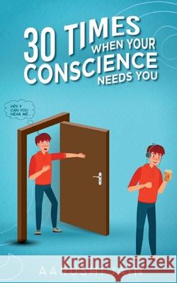 30 Times When Your Conscience Needs You. Aarushi Jain 9781685546571 Notion Press