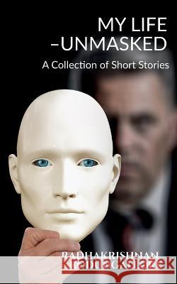My Life - Unmasked Radhakrishnan Kodungallore   9781685547899 Notion Press