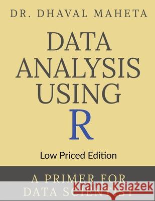 Data Analysis Using R (Low Priced Edition): A Primer for Data Scientist Dr Dhaval Maheta 9781685549596 Notion Press