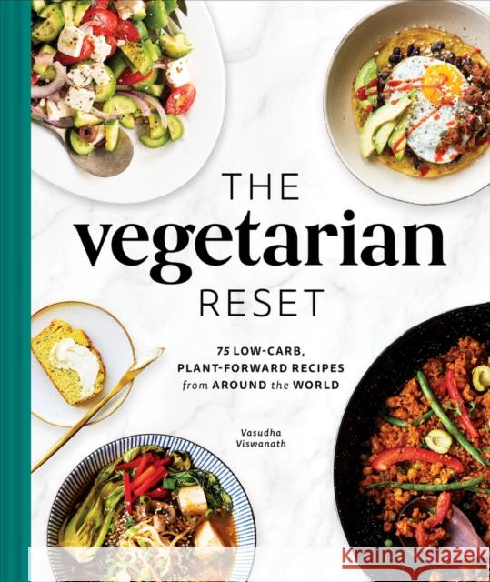 The Vegetarian Reset: 75 Low-Carb, Plant-Forward Recipes from Around the World Vasudha Viswanath Alexandra Shytsman 9781685550370 The Collective Book Studio