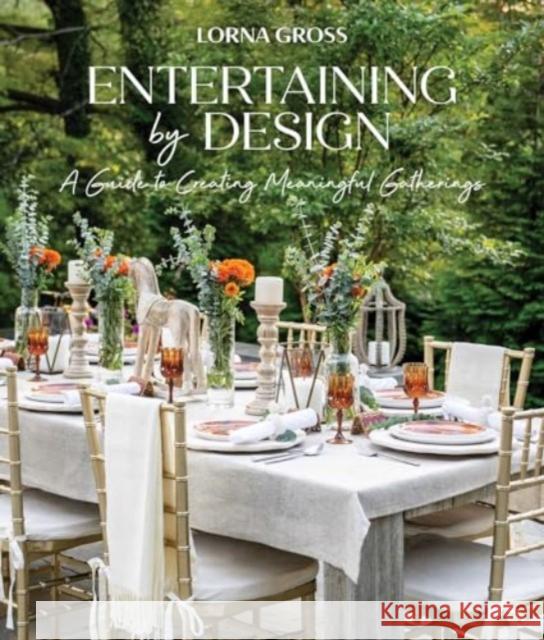 Entertaining by Design: A Guide to Creating Meaningful Gatherings Lorna Gross 9781685555788 Collective Book Studio