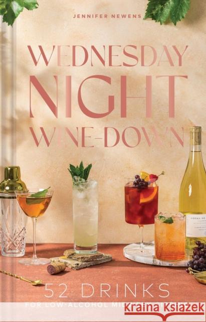Wednesday Night Wine-Down: 52 Drinks for Low-Alcohol Midweek Sipping Jen Newens Alyson Brown 9781685559298 Collective Book Studio