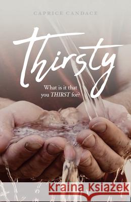 Thirsty: What is it that you THIRST for? Caprice Candace 9781685560935 Trilogy Christian Publishing