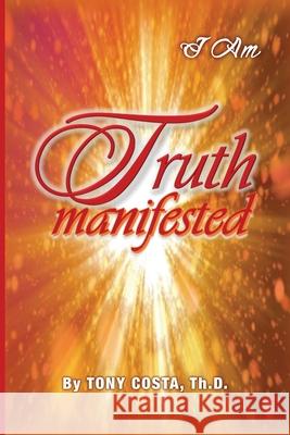 Truth Manifested: I Am Tony Costa 9781685561253