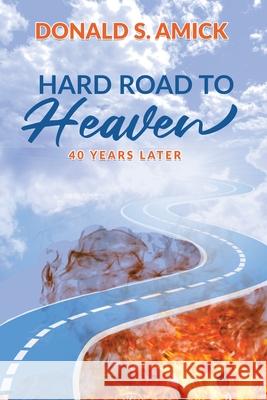 Hard Road to Heaven: 40 Years Later Donald S. Amick 9781685561598