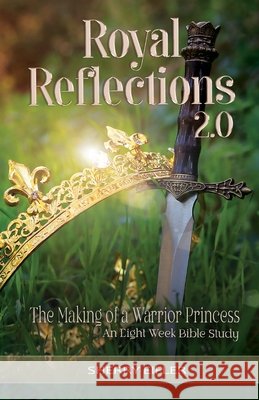 Royal Reflections 2.0: The Making of a Warrior Princess Sherry Eifler 9781685561734