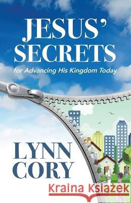 Jesus' Secrets: For Advancing His Kingdom Today Lynn Cory   9781685561833