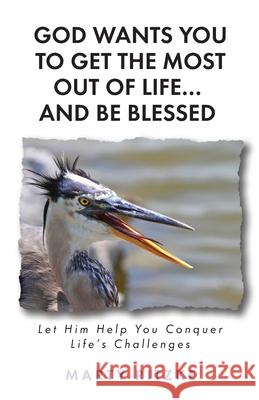 God Wants You to Get the Most Out of Life... and Be Blessed!: Let Him Help You Conquer Life's Challenges Marty Ritzke 9781685562229