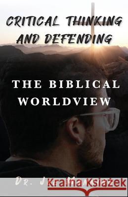 Critical Thinking and Defending the Biblical Worldview Joe Manning 9781685562489