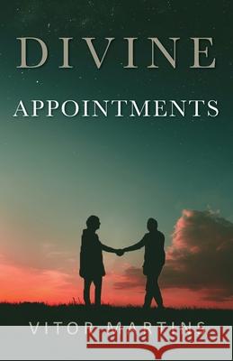 Divine Appointments Vitor Martins 9781685562601 Trilogy Christian Publishing