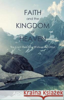 Faith and the Kingdom of Heaven: You Can't Have One Without the Other Ken Giles 9781685563646