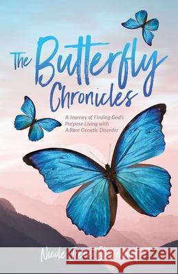 The Butterfly Chronicles: A Journey of Finding God's Purpose Living with A Rare Genetic Disorder Nicole Irene Cleveland 9781685564483 Trilogy Christian Publishing