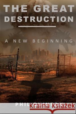 The Great Destruction, A New Beginning Phil Quinton 9781685564506