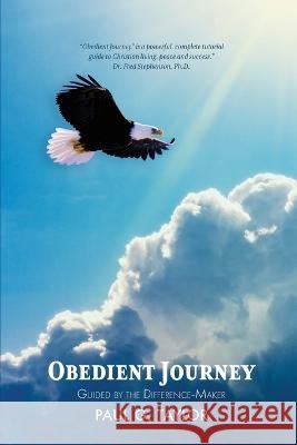 Obedient Journey: Guided by the Difference-Maker Paul G Taylor 9781685564988