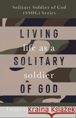 Living Life As a Solitary Soldier of God Theresa Holmes-Lewis   9781685565268