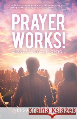 Prayer Works!: Silence Is Not an Option Lisa R Brock 9781685565732