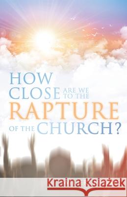 How Close Are We to the Rapture of the Church? Wilbert Mizelle 9781685565954