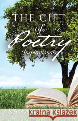 The Gift of Poetry: Inspirational Sarah A Bell 9781685566739