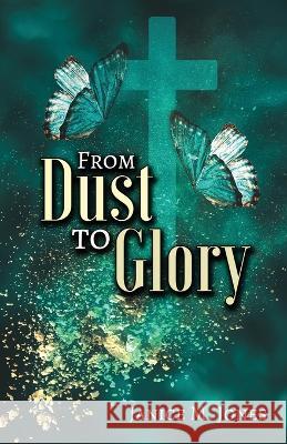 From Dust to Glory Janice M Jones 9781685567798