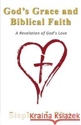 God\'s Grace and Biblical Faith: A Revelation of God\'s Love Stephen J. Pitts 9781685568290 Trilogy Christian Publishing