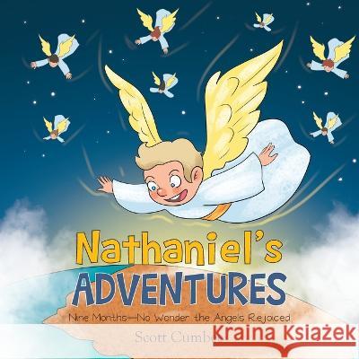 Nathaniel's Adventures: Nine Months-No Wonder the Angels Rejoiced Scott Cumbee   9781685568573