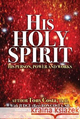 His Holy Spirit: His Person, Power and Works Tony Costa Ron Costa  9781685568757