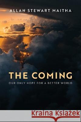 The Coming: Our Only Hope for a Better World Allan Stewart Maitha   9781685568955