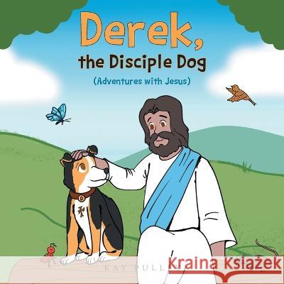 Derek, the Disciple Dog: (Adventures with Jesus) Kay Pulley   9781685568993 Trilogy Christian Publishing