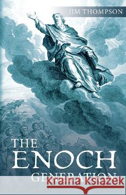 The Enoch Generation: The Generation of the Convergence of Bible Prophecy with Signs of the Times That Point to the Last Days and the End Ti Thompson, Jim 9781685569037