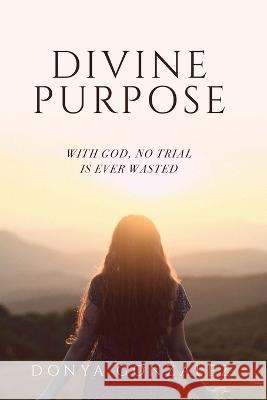 Divine Purpose Donya Gonzalez 9781685569051 Trilogy Christian Publishing