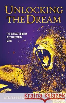 Unlocking the Dream: The Ultimate Dream Interpretation Guide Sylvester Rankine 9781685569334