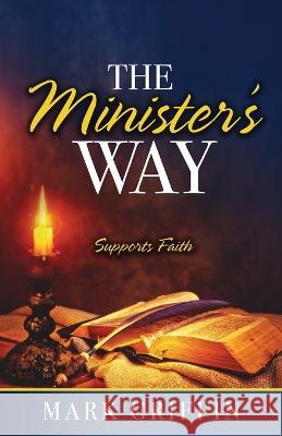 The Minister\'s Way: Supports Faith Mark Griffin 9781685569372 Trilogy Christian Publishing