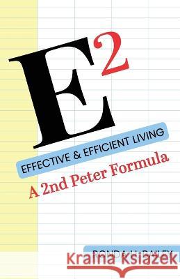 E2: Effective & Efficient Living, A 2nd Peter Formula Ronda H Bailey   9781685569778 Trilogy Christian Publishing