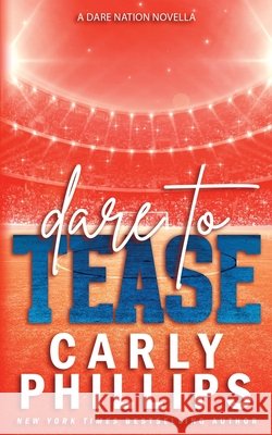Dare to Tease Carly Phillips 9781685595395
