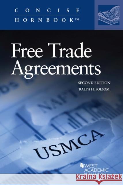 Free Trade Agreements, from GATT 1947 through NAFTA Re-Negotiated 2018 Ralph H. Folsom 9781685611552 West Academic Publishing