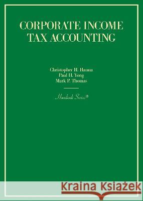 Corporate Income Tax Accounting Christopher H. Hanna Paul H. Yong Mark P. Thomas 9781685612740 West Academic Press