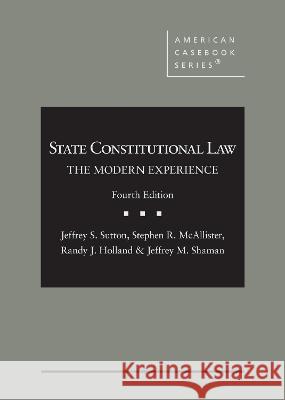 State Constitutional Law: The Modern Experience Jeffrey S. Sutton Stephen R. McAllister Randy J. Holland 9781685615338